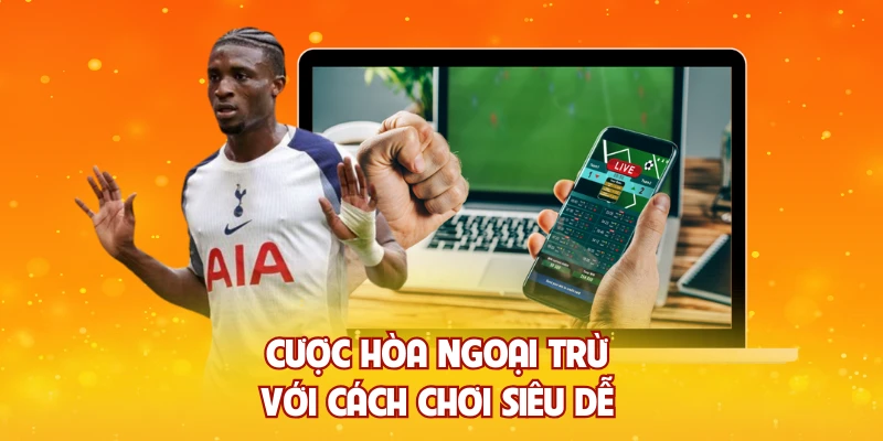 Cược hòa ngoại trừ với cách chơi siêu dễ